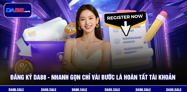 Đăng Ký DA88 - Nhanh Gọn Chỉ Vài Bước Là Hoàn Tất Tài Khoản