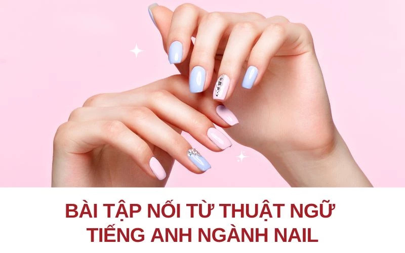 Bài tập củng cố từ vựng nail tiếng Anh giúp ghi nhớ hiệu quả