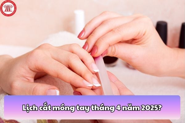 Bảng tổng hợp lịch cắt móng tay tháng 4 theo ngày hoàng đạo và giờ cát lành