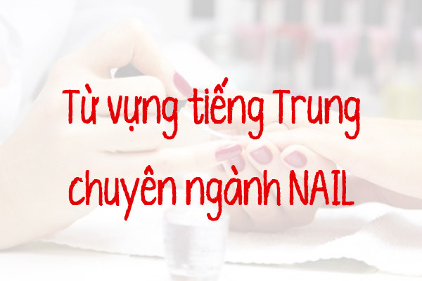 Tầm quan trọng của từ vựng tiếng Trung trong ngành Nail